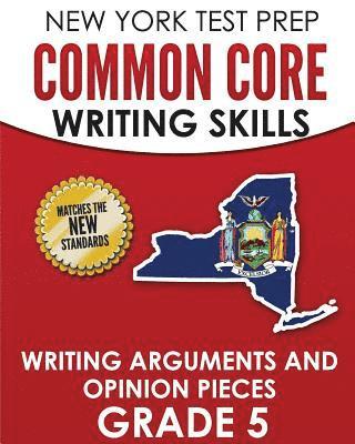 bokomslag NEW YORK TEST PREP Common Core Writing Skills Writing Arguments and Opinion Pieces Grade 5: Covers the Next Generation ELA Standards