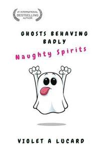 bokomslag Ghosts Behaving Badly: Naughty Spirits