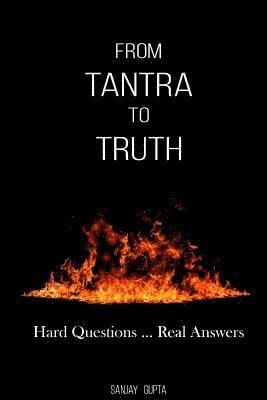 Sanjay Gupta - From Tantra To Truth: Hard questions ... Real answers, Häftad
