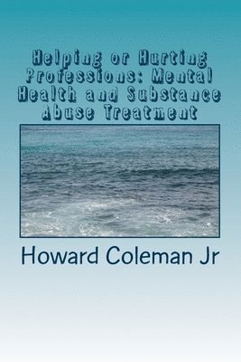 Helping or Hurting Professions: Mental Health and Substance Abuse Treatment 1