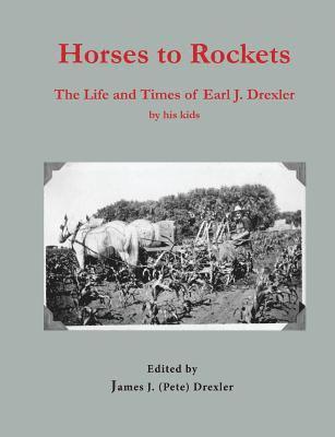 Horses to Rockets: The Life and Times of Earl J. Drexler 1