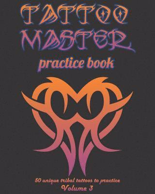 Tattoo Master Practice Book - 50 Unique Tribal Tattoos to Practice: 8 X 10(20.32 X 25.4 CM) Size Pages with 3 Dots Per Inch to Practice with Real Hand 1
