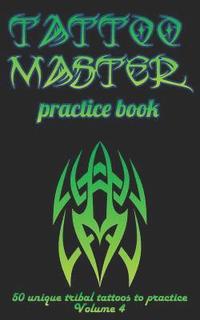 bokomslag Tattoo Master Practice Book - 50 Unique Tribal Tattoos to Practice: 5 X 8(12.7 X 20.32 CM) Size Pages with 3 Dots Per Inch to Practice with Real Hand-
