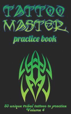 bokomslag Tattoo Master Practice Book - 50 Unique Tribal Tattoos to Practice: 5 X 8(12.7 X 20.32 CM) Size Pages with 3 Dots Per Inch to Practice with Real Hand-