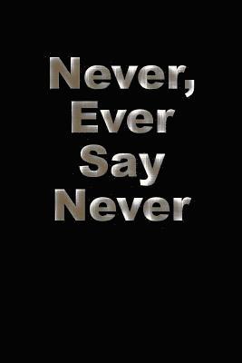 Never, Ever Say Never: 6 x 9 (15.24 x 22.86 cm) Black & White Bleed on White paper 110 pages 1
