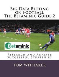 bokomslag Big Data Betting on Football The Betaminic Guide 2: Research and Analyse Successful Strategies for Soccer with the Free Betamin Builder Tool Includes