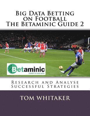 bokomslag Big Data Betting on Football The Betaminic Guide 2: Research and Analyse Successful Strategies for Soccer with the Free Betamin Builder Tool Includes