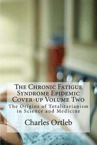 bokomslag The Chronic Fatigue Syndrome Epidemic Cover-up Volume Two: The Origins of Totalitarianism in Science and Medicine