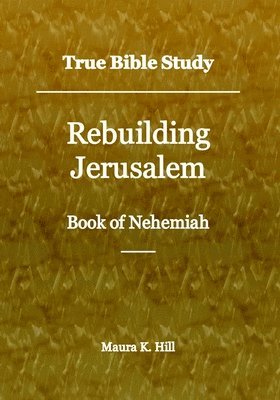 bokomslag True Bible Study - Rebuilding Jerusalem Book of Nehemiah