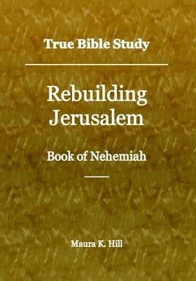 bokomslag True Bible Study - Rebuilding Jerusalem Book of Nehemiah