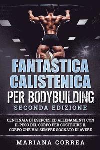 bokomslag FANTASTICA CALISTENICA Per BODYBUILDING SECONDA EDIZIONE: CENTINAIA DI ESERCIZI ED ALLENAMENTI CON IL PESO DEL CORPO PER COSTRUIRE IL CORPO CHE HAI SE