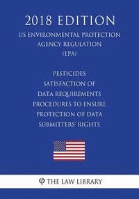 bokomslag Pesticides - Satisfaction of Data Requirements - Procedures to Ensure Protection of Data Submitters' Rights (US Environmental Protection Agency Regula