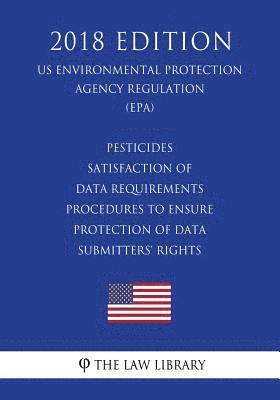 bokomslag Pesticides - Satisfaction of Data Requirements - Procedures to Ensure Protection of Data Submitters' Rights (US Environmental Protection Agency Regula