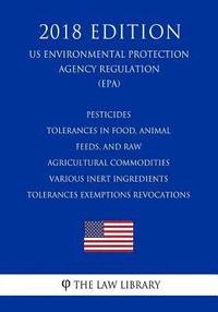 bokomslag Pesticides - tolerances in food, animal feeds, and raw agricultural commodities - Various inert ingredients - tolerances exemptions revocations (US En