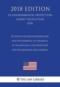 bokomslag Petition for Reconsideration and Withdrawal of Findings of Significant Contribution and Rulemaking for Georgia (US Environmental Protection Agency Reg