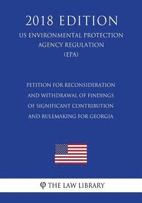 bokomslag Petition for Reconsideration and Withdrawal of Findings of Significant Contribution and Rulemaking for Georgia (US Environmental Protection Agency Reg