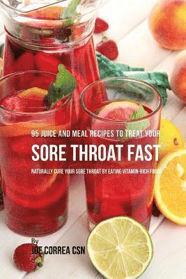 bokomslag 95 Juice and Meal Recipes to Treat Your Sore Throat Fast: Naturally Cure Your Sore Throat by Eating Vitamin-Rich Foods