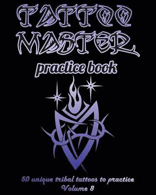 Till Hunter - Tattoo Master Practice Book - 50 Unique Tribal Tattoos to Practice: 8 X 10(20.32 X 25.4 CM) Size Pages with 3 Dots Per Inch to Draw Tattoos with Hand-, Häftad