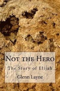 bokomslag Not the Hero: The Story of Elijah