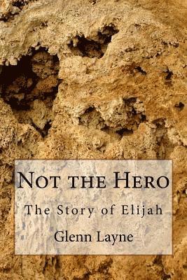 Not the Hero: The Story of Elijah 1