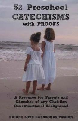 Nicole Love Halbrooks Vaughn - 52 Preschool Catechisms with Proofs: A Resource for Parents and Churches of any Christian Denominational Background, Häftad