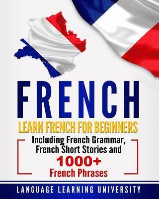 Language Learning University - French: Learn French For Beginners Including French Grammar, French Short Stories and 1000+ French Phrases, Häftad