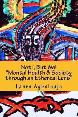 Not I But We: Mental Health, Society through an Ethereal Lens 1