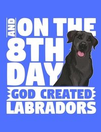 bokomslag And On The 8th Day God Created Labradors: A book for black labrador retriever lovers