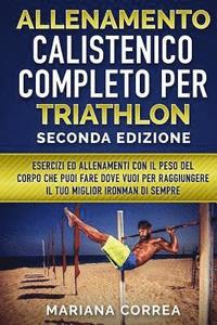 bokomslag ALLENAMENTO CALISTENICO COMPLETO PER TRIATHLON SECONDA EDiZIONE: ESERCIZI ED ALLENAMENTI CON IL PESO DEL CORPO CHE PUOI FARE DOVE VUOI PER RAGGIUNGERE