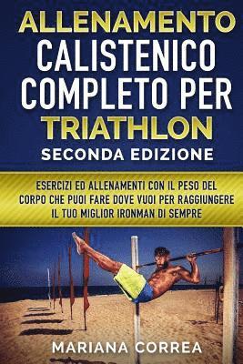 bokomslag ALLENAMENTO CALISTENICO COMPLETO PER TRIATHLON SECONDA EDiZIONE: ESERCIZI ED ALLENAMENTI CON IL PESO DEL CORPO CHE PUOI FARE DOVE VUOI PER RAGGIUNGERE