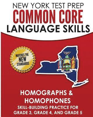 NEW YORK TEST PREP Common Core Language Skills Homographs & Homophones: Skill-Building Practice for Grade 3, Grade 4, and Grade 5 1