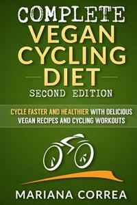 bokomslag COMPLETE VEGAN CYCLING DIET SECOND EDiTION: CYCLE FASTER AND HEALTHIER WiTH DELICIOUS VEGAN RECIPES AND CYCLING WORKOUTS