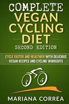 bokomslag COMPLETE VEGAN CYCLING DIET SECOND EDiTION: CYCLE FASTER AND HEALTHIER WiTH DELICIOUS VEGAN RECIPES AND CYCLING WORKOUTS