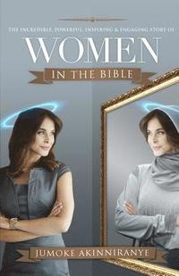 bokomslag The Incredible, Powerful, Inspiring & Engaging Story of Women in the Bible