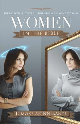 The Incredible, Powerful, Inspiring & Engaging Story of Women in the Bible 1