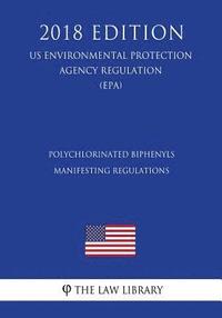 bokomslag Polychlorinated Biphenyls Manifesting Regulations (US Environmental Protection Agency Regulation) (EPA) (2018 Edition)