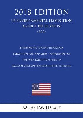 Premanufacture Notification Exemption for Polymers - Amendment of Polymer Exemption Rule to Exclude Certain Perfluorinated Polymers (US Environmental 1