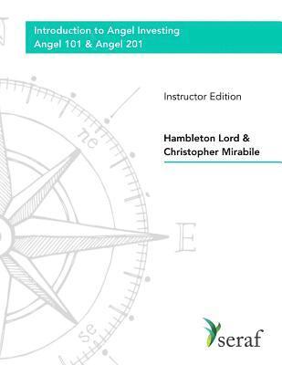 Angel Investing Course: Angel 101 & Angel 201: Introduction to Angel Investing - Instructor Edition 1