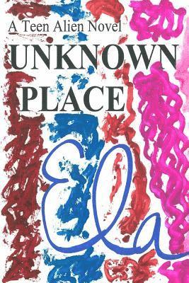 Unknown Place: A Teen Alien Novel 1