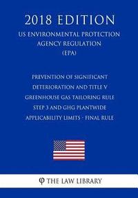 bokomslag Prevention of Significant Deterioration and Title V Greenhouse Gas Tailoring Rule Step 3 and GHG Plantwide Applicability Limits - Final Rule (US Envir