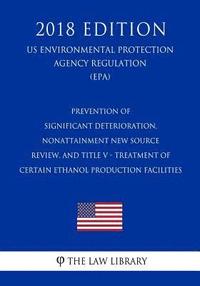 bokomslag Prevention of Significant Deterioration, Nonattainment New Source Review, and Title V - Treatment of Certain Ethanol Production Facilities (US Environ