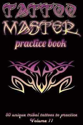 Tattoo Master Practice Book - 50 Unique Tribal Tattoos to Practice: 6 X 9(15.24 X 22.86 CM) Size Pages with 3 Dots Per Inch to Practice with Real Hand 1