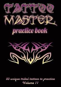 bokomslag Tattoo Master Practice Book - 50 Unique Tribal Tattoos to Practice: 7 X 10(17.78 X 25.4 CM) Size Pages with 3 Dots Per Inch to Practice with Real Hand