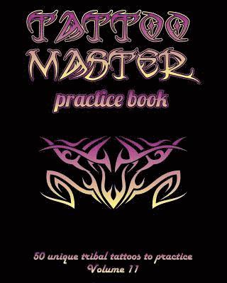 Tattoo Master Practice Book - 50 Unique Tribal Tattoos to Practice: 8 X 10(20.32 X 25.4 CM) Size Pages with 3 Dots Per Inch to Practice with Real Hand 1