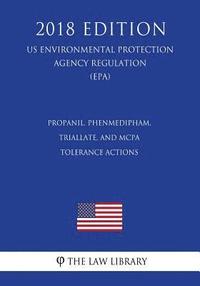 bokomslag Propanil, Phenmedipham, Triallate, and MCPA - Tolerance Actions (US Environmental Protection Agency Regulation) (EPA) (2018 Edition)