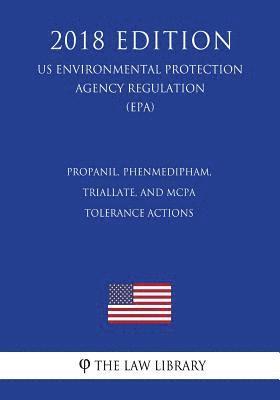 bokomslag Propanil, Phenmedipham, Triallate, and MCPA - Tolerance Actions (US Environmental Protection Agency Regulation) (EPA) (2018 Edition)