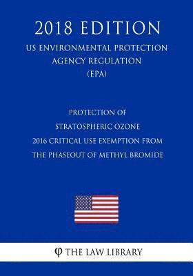 Protection of Stratospheric Ozone - 2016 Critical Use Exemption from the Phaseout of Methyl Bromide (US Environmental Protection Agency Regulation) (E 1