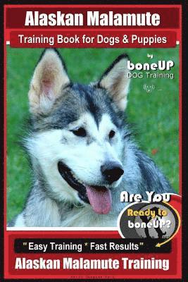 Alaskan Malamute Training Book for Dogs & Puppies By BoneUP DOG Training: Are You Ready to Bone Up? Easy Training * Fast Results Alaskan Malamute Trai 1