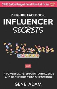 bokomslag 7-Figure Facebook Influencer Secrets: A Powerful 7-Step Plan to Influence and Grow Your Tribe on Facebook