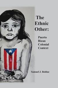 bokomslag The Ethnic Other: : Puerto Rican Colonial Context